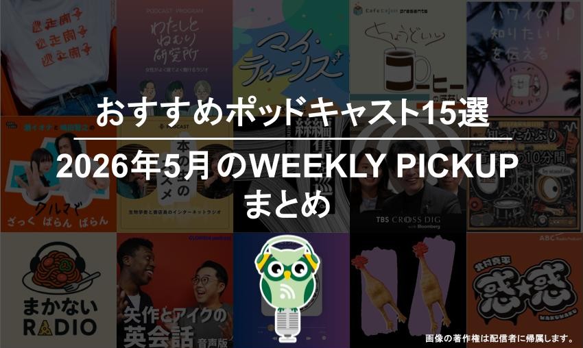 おすすめポッドキャスト15選「2026年5月のWEEKLY PICKUPまとめ」